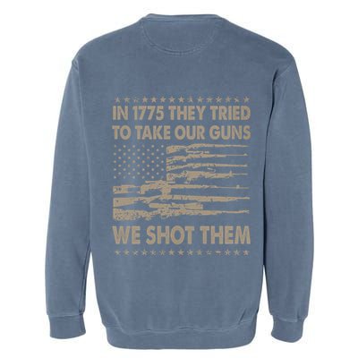 In 1775 They Tried To Take Our Guns We Shot Them (On Back) Garment-Dyed Sweatshirt