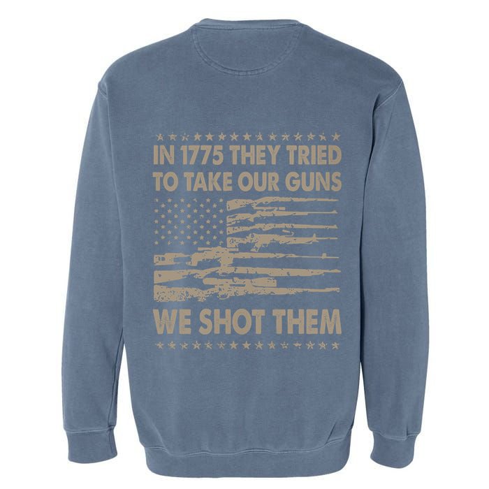 In 1775 They Tried To Take Our Guns We Shot Them (On Back) Garment-Dyed Sweatshirt