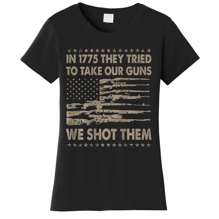 In 1775 They Tried To Take Our Guns We Shot Them Women's T-Shirt