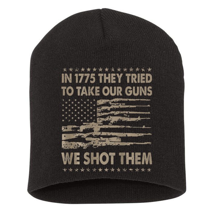 In 1775 They Tried To Take Our Guns We Shot Them Short Acrylic Beanie