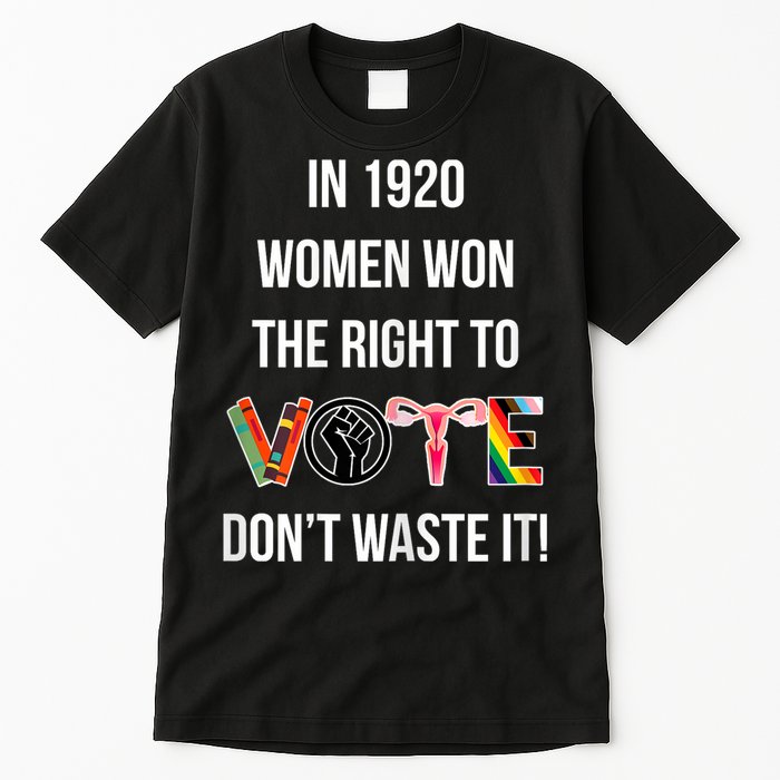 In 1920 Women Won The Right To Vote Don’T Waste It Tall T-Shirt