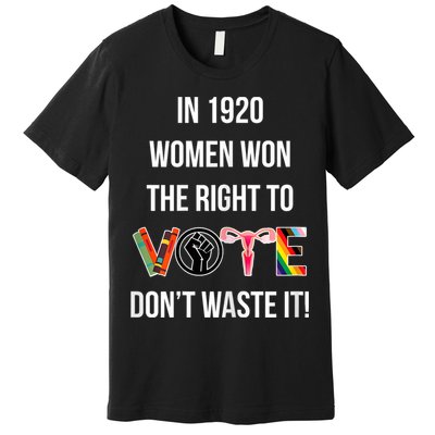 In 1920 Women Won The Right To Vote Don’T Waste It Premium T-Shirt