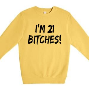 Im 21 Bitches! Funny 21 Year Old Birthday Gift Ing Gift Premium Crewneck Sweatshirt