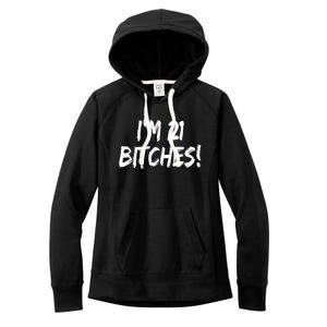 Im 21 Bitches! Funny 21 Year Old Birthday Gift Ing Gift Women's Fleece Hoodie