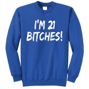 Im 21 Bitches! Funny 21 Year Old Birthday Gift Ing Gift Sweatshirt