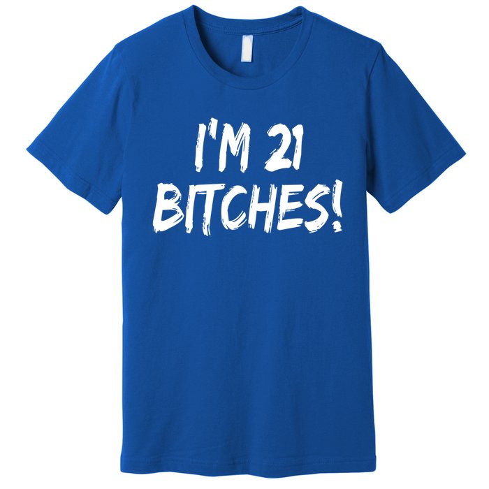 Im 21 Bitches! Funny 21 Year Old Birthday Gift Ing Gift Premium T-Shirt