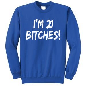 Im 21 Bitches! Funny 21 Year Old Birthday Gift Ing Gift Tall Sweatshirt