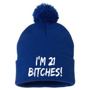 Im 21 Bitches! Funny 21 Year Old Birthday Gift Ing Gift Pom Pom 12in Knit Beanie