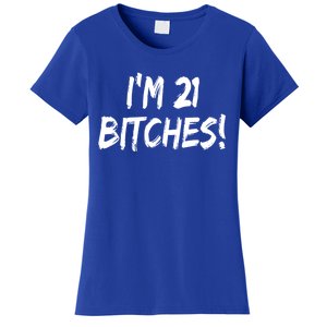 Im 21 Bitches! Funny 21 Year Old Birthday Gift Ing Gift Women's T-Shirt