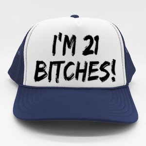 Im 21 Bitches! Funny 21 Year Old Birthday Gift Ing Gift Trucker Hat