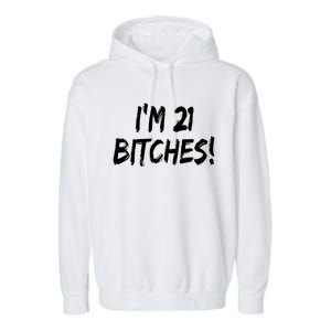 Im 21 Bitches! Funny 21 Year Old Birthday Gift Ing Gift Garment-Dyed Fleece Hoodie