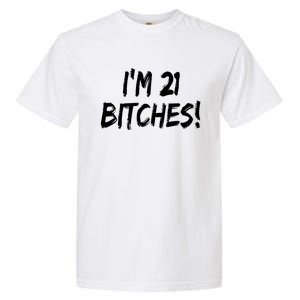 Im 21 Bitches! Funny 21 Year Old Birthday Gift Ing Gift Garment-Dyed Heavyweight T-Shirt