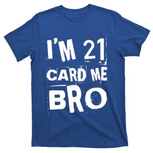 Im 21 Card Me Bro Funny Legal 21 Year Old 21St Birthday Cute Gift T-Shirt