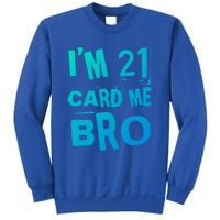 Im 21 Card Me Bro Funny Legal 21 Year Old 21St Birthday Cute Gift Sweatshirt