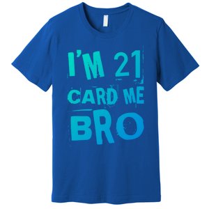 Im 21 Card Me Bro Funny Legal 21 Year Old 21St Birthday Cute Gift Premium T-Shirt