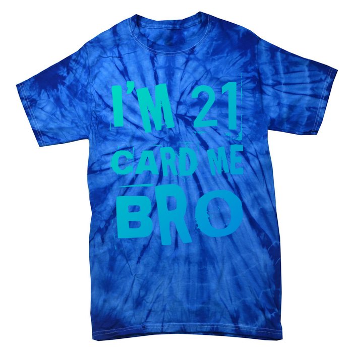 Im 21 Card Me Bro Funny Legal 21 Year Old 21St Birthday Cute Gift Tie-Dye T-Shirt