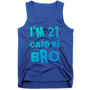 Im 21 Card Me Bro Funny Legal 21 Year Old 21St Birthday Cute Gift Tank Top