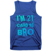 Im 21 Card Me Bro Funny Legal 21 Year Old 21St Birthday Cute Gift Tank Top