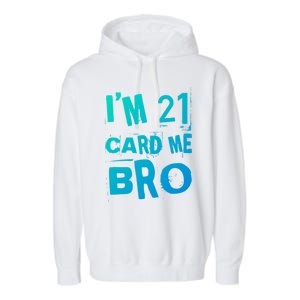 Im 21 Card Me Bro Funny Legal 21 Year Old 21St Birthday Cute Gift Garment-Dyed Fleece Hoodie