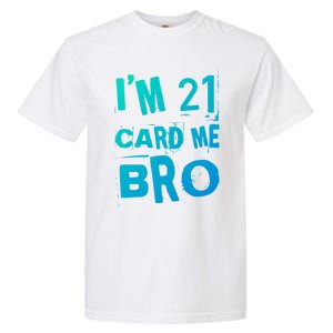 Im 21 Card Me Bro Funny Legal 21 Year Old 21St Birthday Cute Gift Garment-Dyed Heavyweight T-Shirt