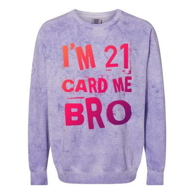 Im 21 Card Me Bro Funny Legal 21 Year Old 21St Birthday Cute Gift Colorblast Crewneck Sweatshirt