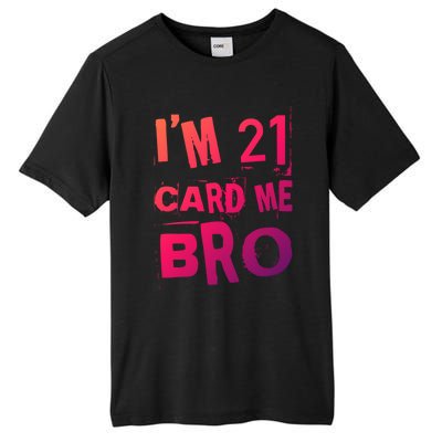 Im 21 Card Me Bro Funny Legal 21 Year Old 21St Birthday Cute Gift Tall Fusion ChromaSoft Performance T-Shirt