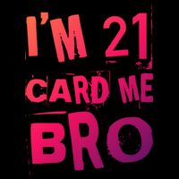 Im 21 Card Me Bro Funny Legal 21 Year Old 21St Birthday Cute Gift Flat Bill Trucker Hat