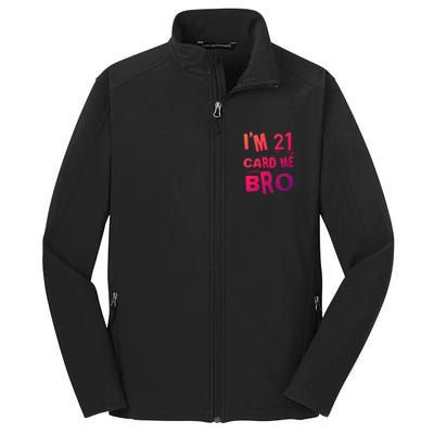 Im 21 Card Me Bro Funny Legal 21 Year Old 21St Birthday Cute Gift Core Soft Shell Jacket