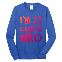 Im 21 Card Me Bro Funny Legal 21 Year Old 21St Birthday Cute Gift Long Sleeve Shirt