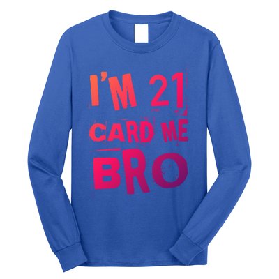 Im 21 Card Me Bro Funny Legal 21 Year Old 21St Birthday Cute Gift Long Sleeve Shirt