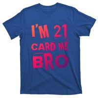 Im 21 Card Me Bro Funny Legal 21 Year Old 21St Birthday Cute Gift T-Shirt