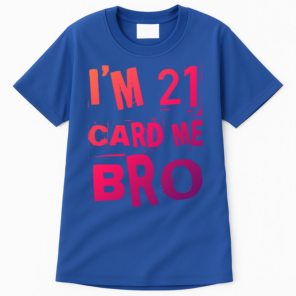Im 21 Card Me Bro Funny Legal 21 Year Old 21St Birthday Cute Gift Tall T-Shirt