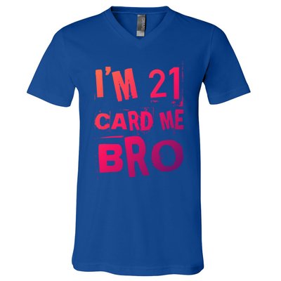 Im 21 Card Me Bro Funny Legal 21 Year Old 21St Birthday Cute Gift V-Neck T-Shirt