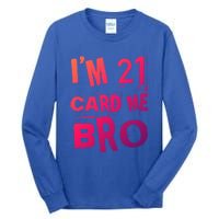 Im 21 Card Me Bro Funny Legal 21 Year Old 21St Birthday Cute Gift Tall Long Sleeve T-Shirt