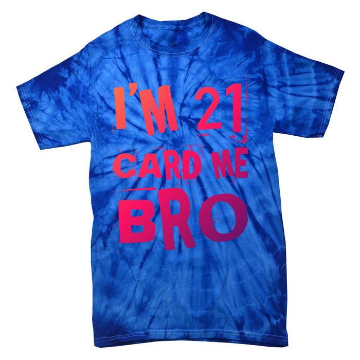 Im 21 Card Me Bro Funny Legal 21 Year Old 21St Birthday Cute Gift Tie-Dye T-Shirt