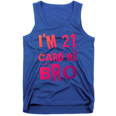 Im 21 Card Me Bro Funny Legal 21 Year Old 21St Birthday Cute Gift Tank Top