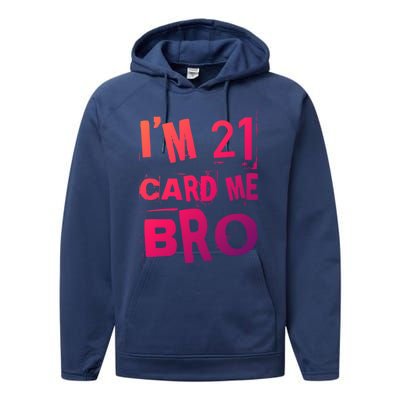 Im 21 Card Me Bro Funny Legal 21 Year Old 21St Birthday Cute Gift Performance Fleece Hoodie