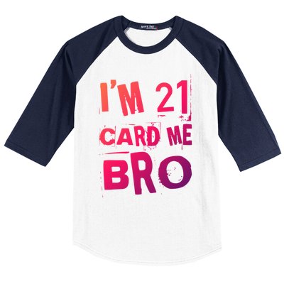 Im 21 Card Me Bro Funny Legal 21 Year Old 21St Birthday Cute Gift Baseball Sleeve Shirt