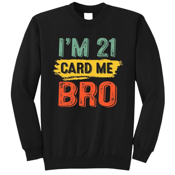 I'm 21 Card Me Bro Funny Legal Birthday 21 Year Old Vintage Sweatshirt