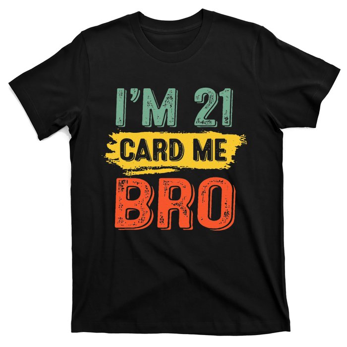 I'm 21 Card Me Bro Funny Legal Birthday 21 Year Old Vintage T-Shirt