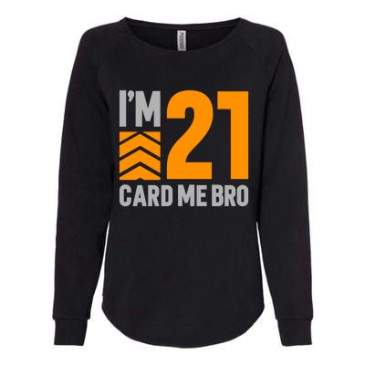 I'm 21 Card Me Bro Funny 21st Birthday Gift Womens California Wash Sweatshirt