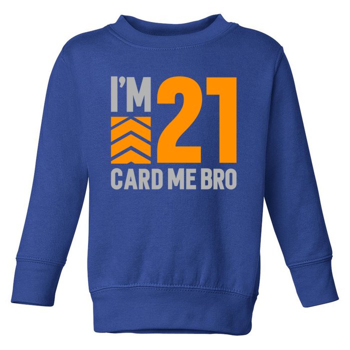 I'm 21 Card Me Bro Funny 21st Birthday Gift Toddler Sweatshirt