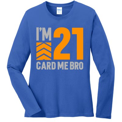 I'm 21 Card Me Bro Funny 21st Birthday Gift Ladies Long Sleeve Shirt