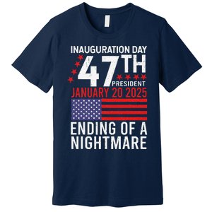 Inauguration 2025 Ending Of A Nightmare Trump 47th President Premium T-Shirt