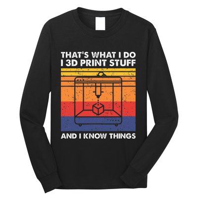 I 3d Print Stuff And I Know Things Funny 3d Printer Owner Long Sleeve Shirt