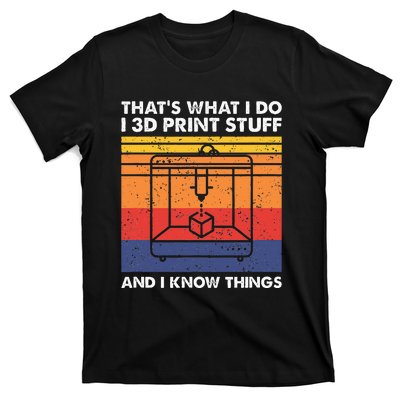 I 3d Print Stuff And I Know Things Funny 3d Printer Owner T-Shirt