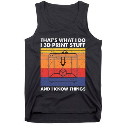 I 3d Print Stuff And I Know Things Funny 3d Printer Owner Tank Top