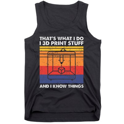 I 3d Print Stuff And I Know Things Funny 3d Printer Owner Tank Top