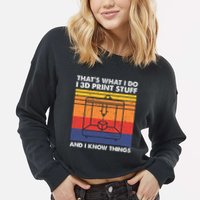 I 3d Print Stuff And I Know Things Funny 3d Printer Owner Cropped Pullover Crew