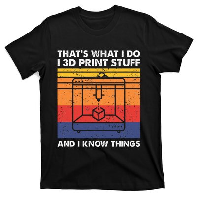 I 3d Print Stuff And I Know Things Funny 3d Printer Owner T-Shirt